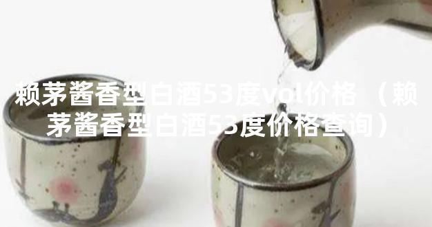 赖茅酱香型白酒53度vol价格 （赖茅酱香型白酒53度价格查询）